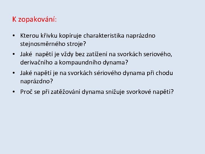 K zopakování: • Kterou křivku kopíruje charakteristika naprázdno stejnosměrného stroje? • Jaké napětí je