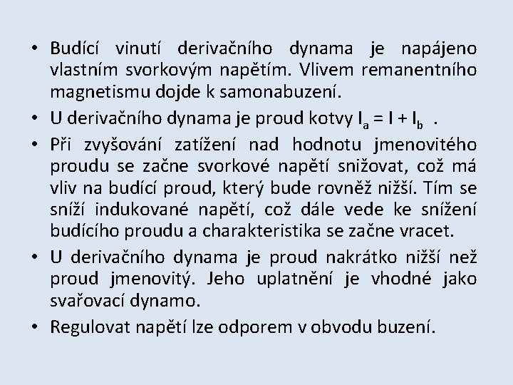  • Budící vinutí derivačního dynama je napájeno vlastním svorkovým napětím. Vlivem remanentního magnetismu
