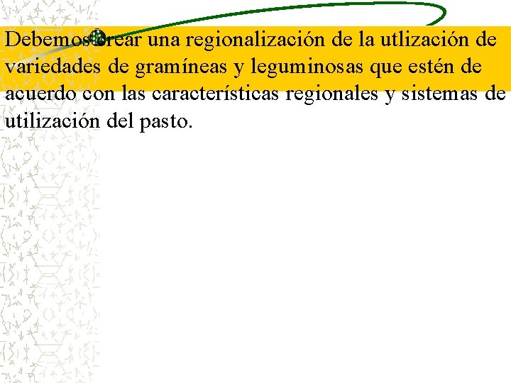 Debemos crear una regionalización de la utlización de variedades de gramíneas y leguminosas que Debemos crear una regionalización de la utlización de variedades de gramíneas y leguminosas que