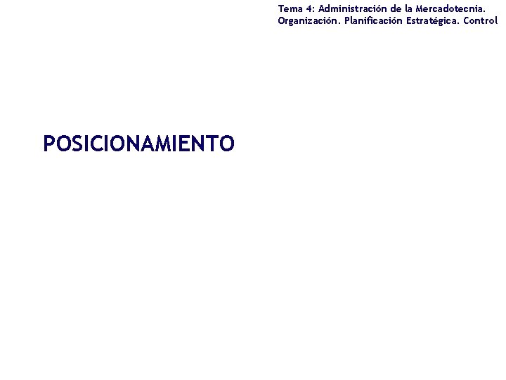 Tema 4: Administración de la Mercadotecnia. Organización. Planificación Estratégica. Control POSICIONAMIENTO 