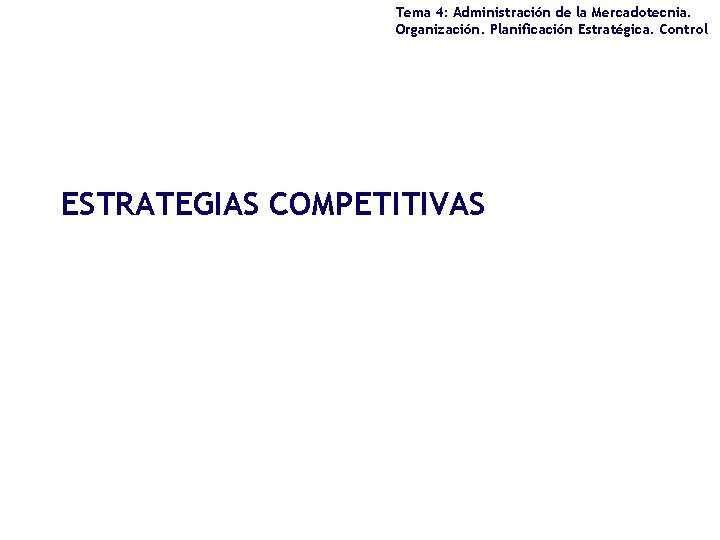 Tema 4: Administración de la Mercadotecnia. Organización. Planificación Estratégica. Control ESTRATEGIAS COMPETITIVAS 