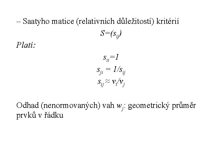 – Saatyho matice (relativních důležitostí) kritérií S=(sij) Platí: sii=1 sji = 1/sij ≈ vi/vj