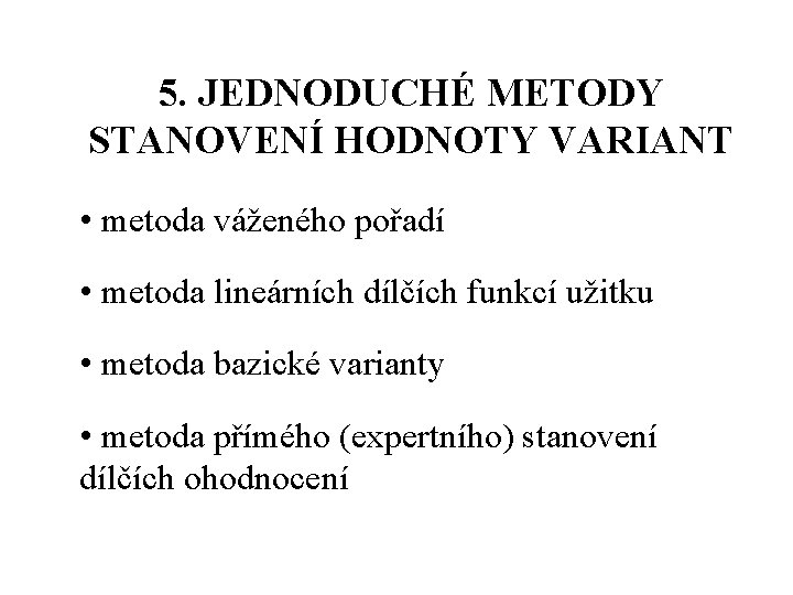 5. JEDNODUCHÉ METODY STANOVENÍ HODNOTY VARIANT • metoda váženého pořadí • metoda lineárních dílčích