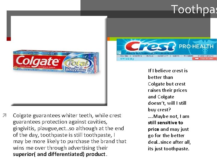 Toothpas Colgate guarantees whiter teeth, while crest guarantees protection against cavities, gingivitis, plaugue, ect.