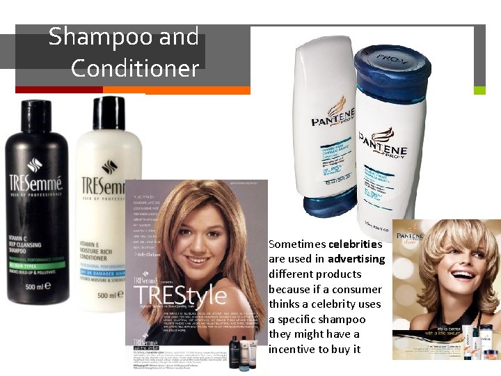 Shampoo and Conditioner Sometimes celebrities are used in advertising different products because if a
