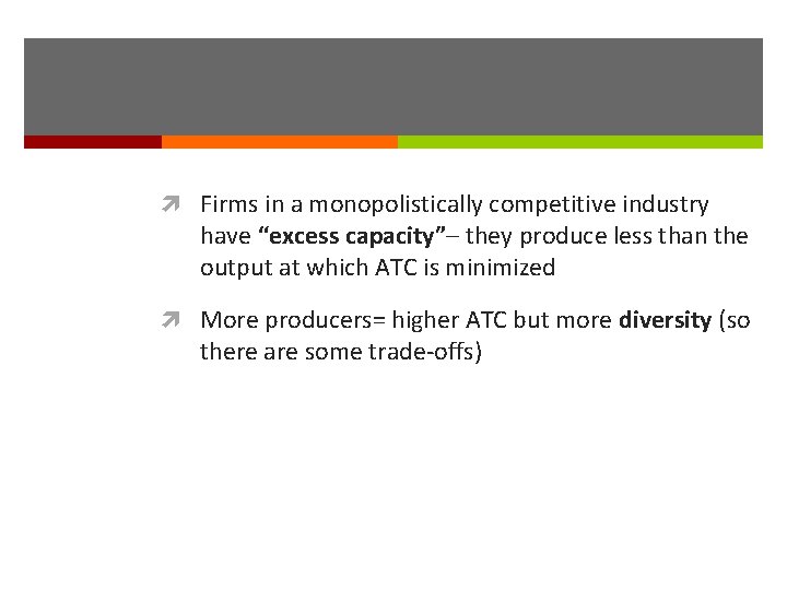  Firms in a monopolistically competitive industry have “excess capacity”– they produce less than