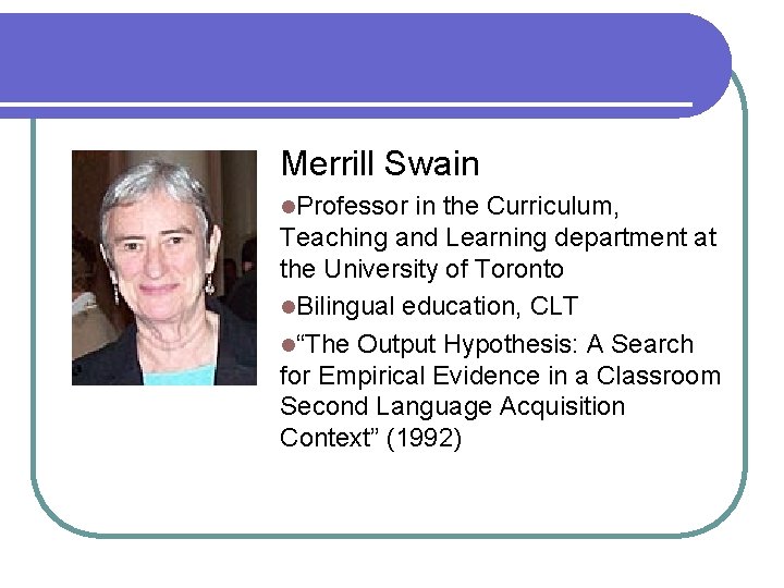 Merrill Swain l. Professor in the Curriculum, Teaching and Learning department at the University