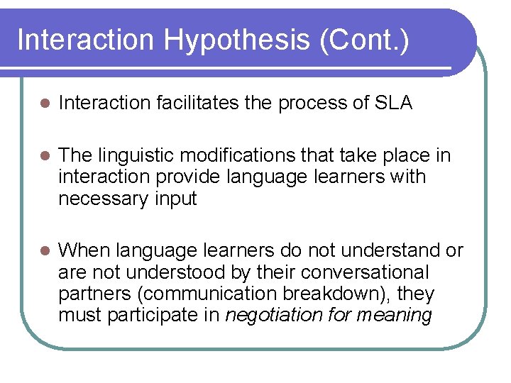 Interaction Hypothesis (Cont. ) l Interaction facilitates the process of SLA l The linguistic