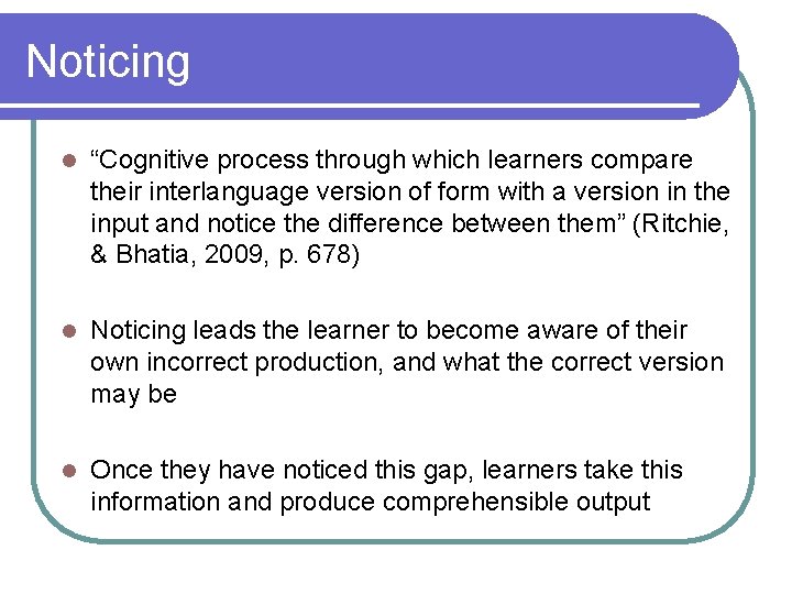 Noticing l “Cognitive process through which learners compare their interlanguage version of form with