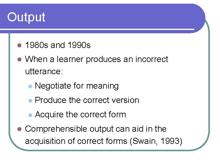 Output l 1980 s and 1990 s l When a learner produces an incorrect