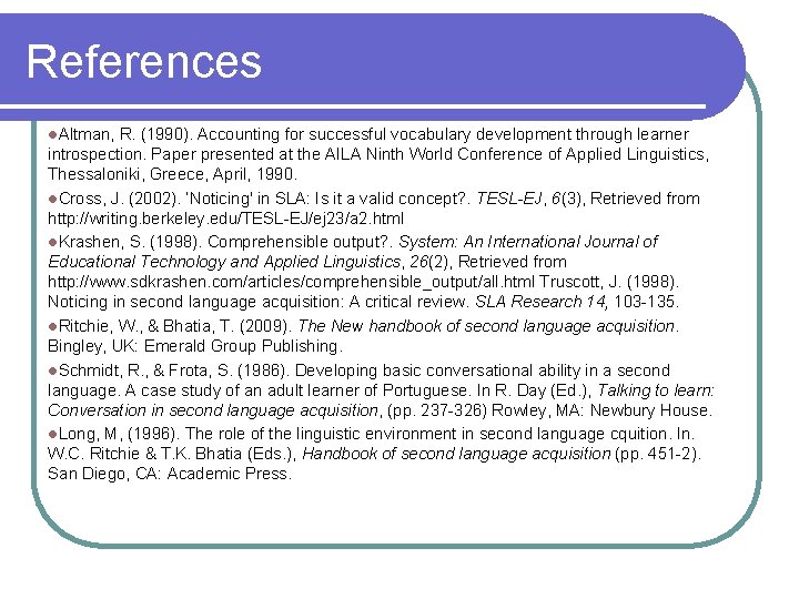References l. Altman, R. (1990). Accounting for successful vocabulary development through learner introspection. Paper