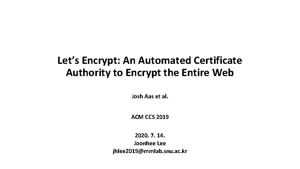 Let’s Encrypt: An Automated Certificate Authority to Encrypt the Entire Web Josh Aas et