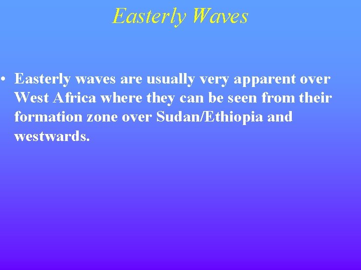 Easterly Waves • Easterly waves are usually very apparent over West Africa where they
