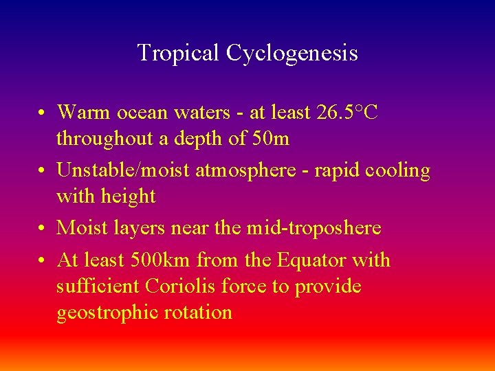Tropical Cyclogenesis • Warm ocean waters - at least 26. 5°C throughout a depth