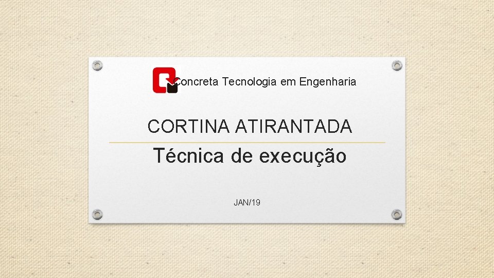 Concreta Tecnologia em Engenharia CORTINA ATIRANTADA Técnica de execução JAN/19 Concreta Tecnologia em Engenharia CORTINA ATIRANTADA Técnica de execução JAN/19