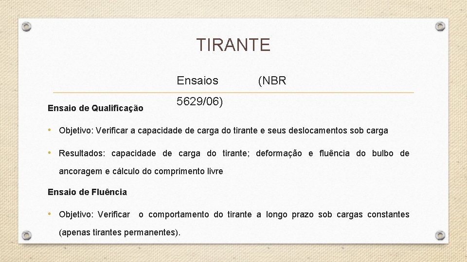 TIRANTE Ensaios Ensaio de Qualificação (NBR 5629/06) • Objetivo: Verificar a capacidade de carga TIRANTE Ensaios Ensaio de Qualificação (NBR 5629/06) • Objetivo: Verificar a capacidade de carga