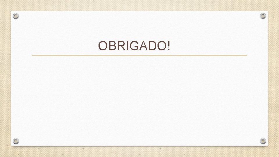 OBRIGADO! OBRIGADO!