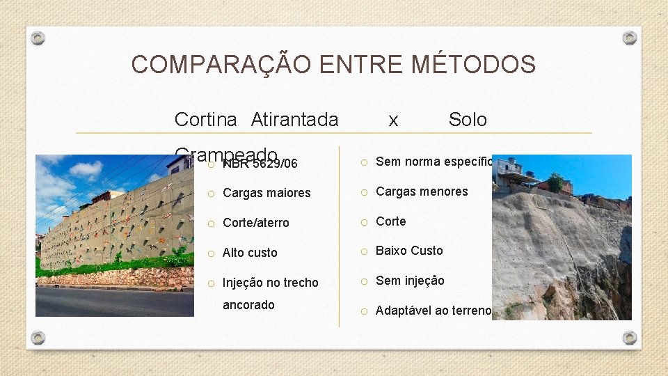 COMPARAÇÃO ENTRE MÉTODOS Cortina Atirantada Grampeado o NBR 5629/06 x Solo o Sem norma COMPARAÇÃO ENTRE MÉTODOS Cortina Atirantada Grampeado o NBR 5629/06 x Solo o Sem norma