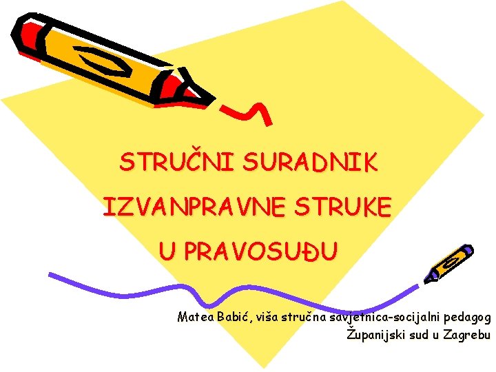 STRUČNI SURADNIK IZVANPRAVNE STRUKE U PRAVOSUĐU Matea Babić, viša stručna savjetnica-socijalni pedagog Županijski sud