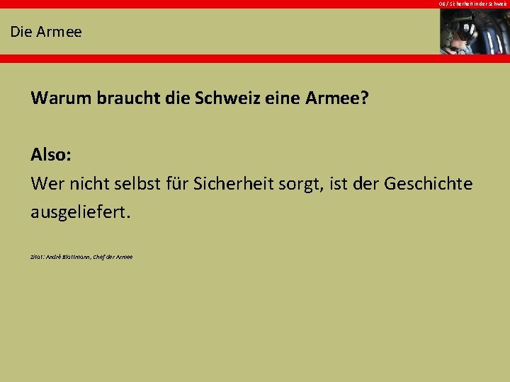 06 / Sicherheit in der Schweiz Die Armee Warum braucht die Schweiz eine Armee?