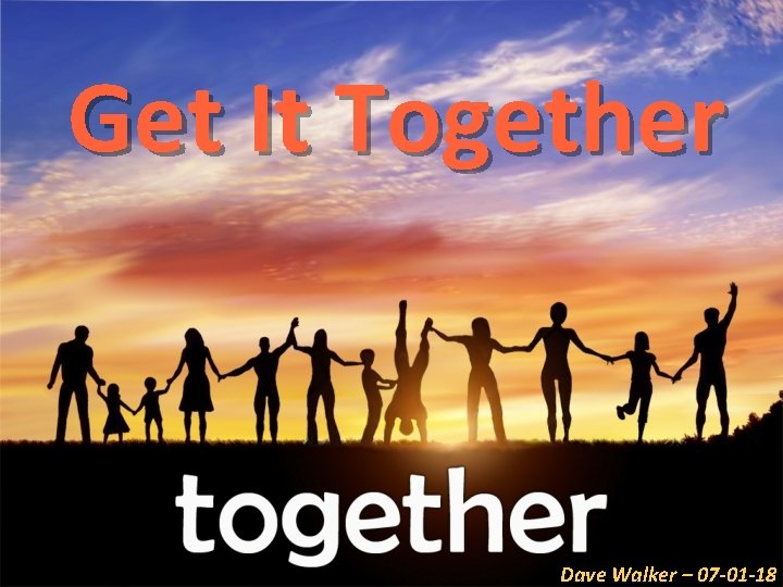 Get It Together Dave Walker – 07 -01 -18 
