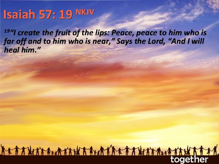 NKJV Isaiah 57: 19 19“I create the fruit of the lips: Peace, peace to