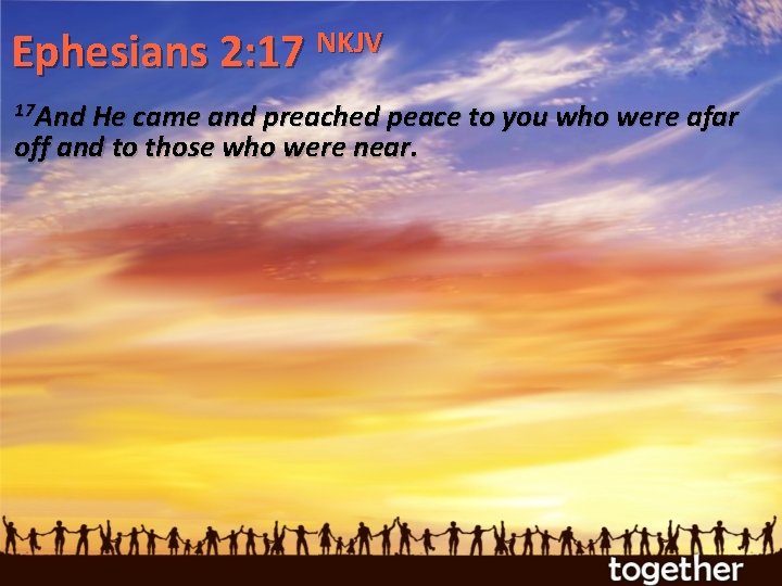 NKJV Ephesians 2: 17 17 And He came and preached peace to you who