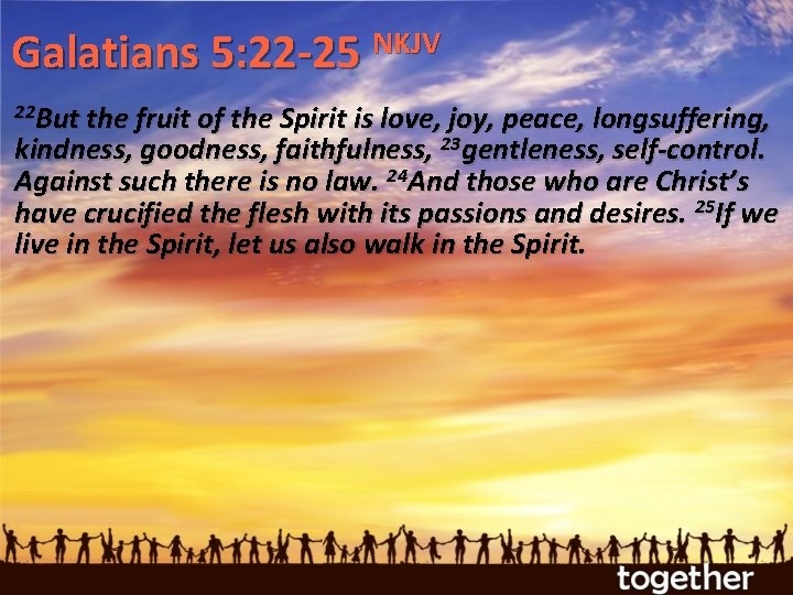 NKJV Galatians 5: 22 -25 22 But the fruit of the Spirit is love,