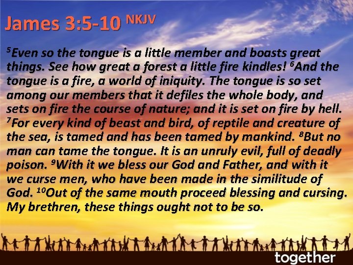 NKJV James 3: 5 -10 5 Even so the tongue is a little member