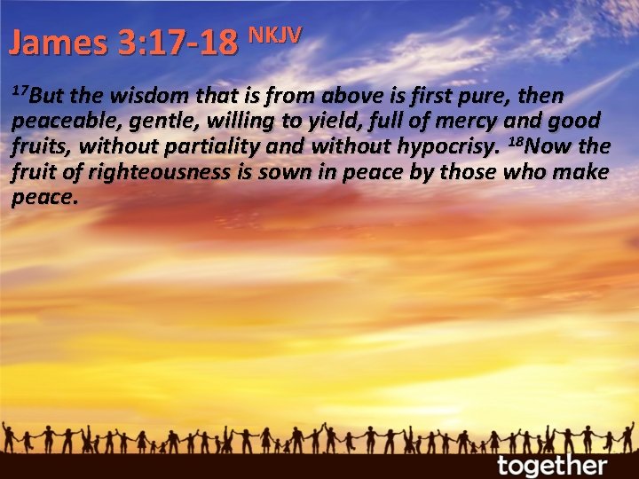 NKJV James 3: 17 -18 17 But the wisdom that is from above is