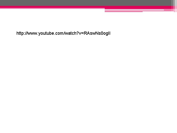 http: //www. youtube. com/watch? v=RAsw. Ns 0 og. II http: //www. youtube. com/watch? v=RAsw. Ns 0 og. II