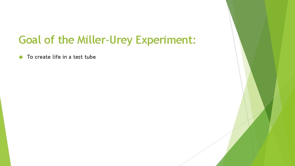 Goal of the Miller-Urey Experiment: To create life in a test tube Goal of the Miller-Urey Experiment: To create life in a test tube