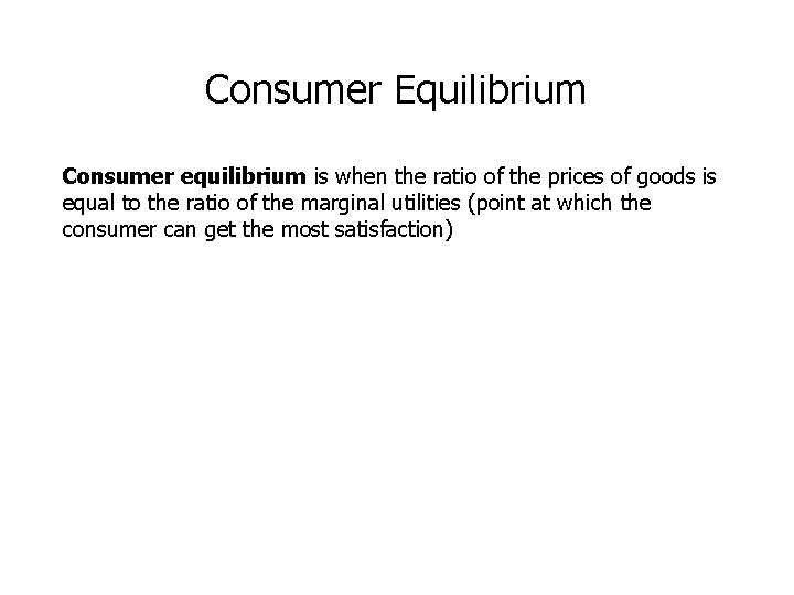 Consumer Equilibrium Consumer equilibrium is when the ratio of the prices of goods is