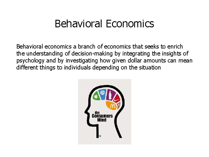 Behavioral Economics Behavioral economics a branch of economics that seeks to enrich the understanding