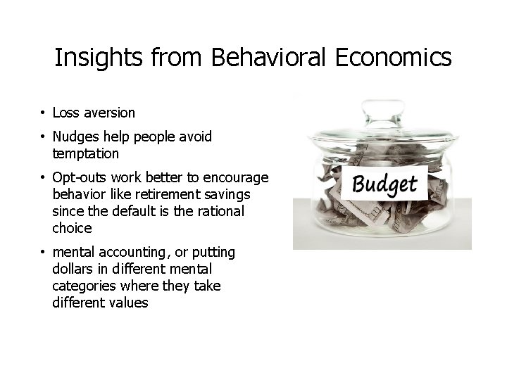 Insights from Behavioral Economics • Loss aversion • Nudges help people avoid temptation •