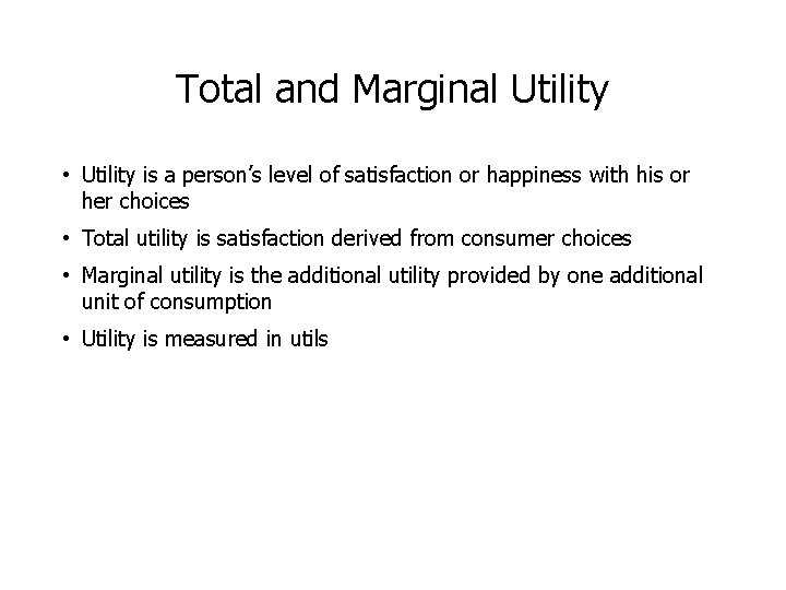 Total and Marginal Utility • Utility is a person’s level of satisfaction or happiness