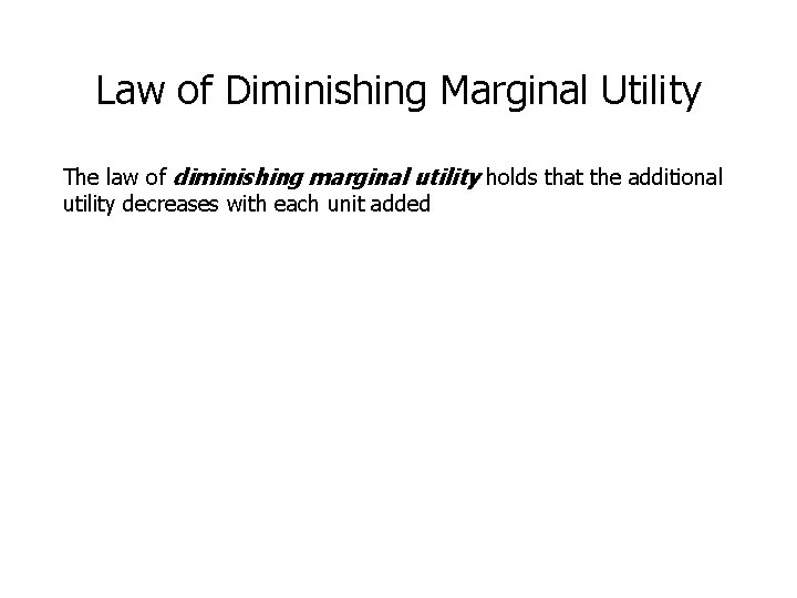 Law of Diminishing Marginal Utility The law of diminishing marginal utility holds that the