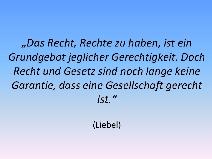 „Das Recht, Rechte zu haben, ist ein Grundgebot jeglicher Gerechtigkeit. Doch Recht und Gesetz