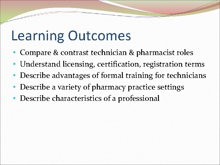Learning Outcomes • • • Compare & contrast technician & pharmacist roles Understand licensing,