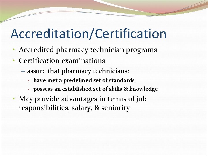 Accreditation/Certification • Accredited pharmacy technician programs • Certification examinations – assure that pharmacy technicians: