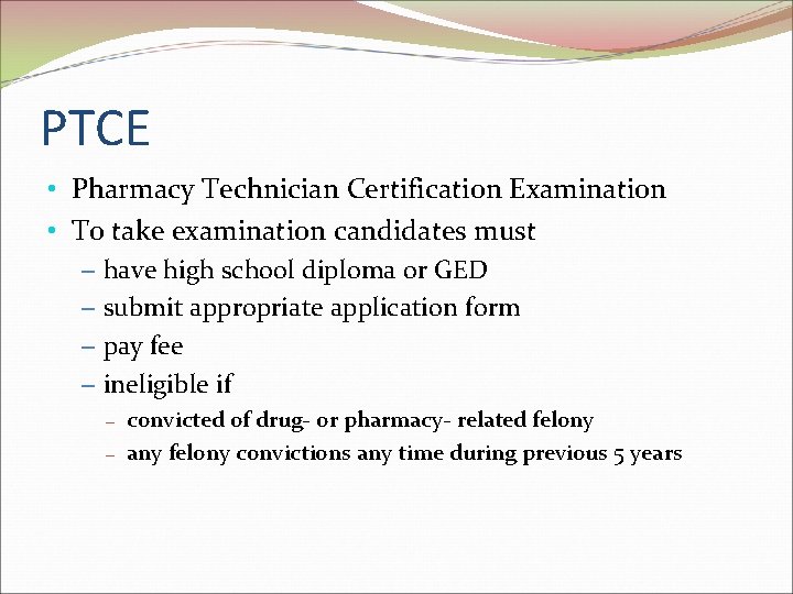 PTCE • Pharmacy Technician Certification Examination • To take examination candidates must – have