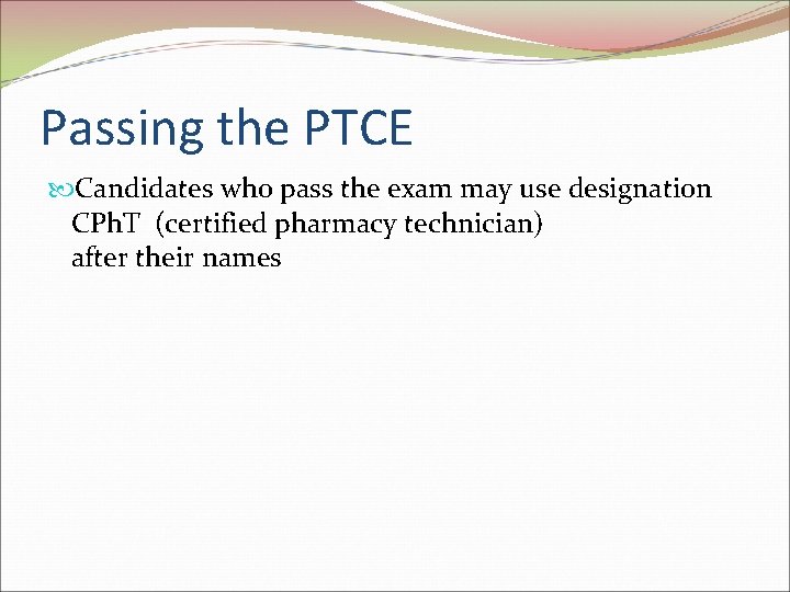 Passing the PTCE Candidates who pass the exam may use designation CPh. T (certified