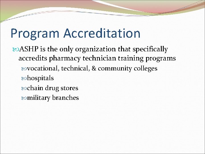 Program Accreditation ASHP is the only organization that specifically accredits pharmacy technician training programs