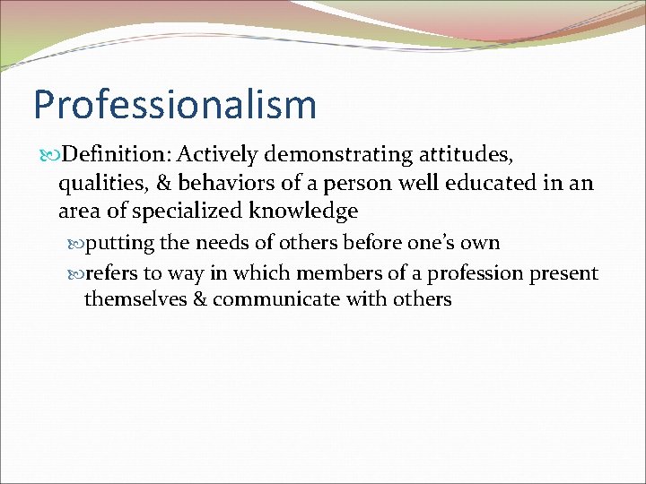 Professionalism Definition: Actively demonstrating attitudes, qualities, & behaviors of a person well educated in