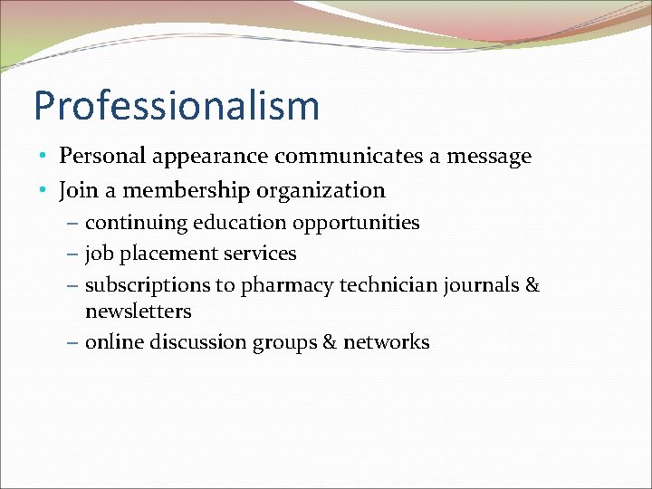 Professionalism • Personal appearance communicates a message • Join a membership organization – continuing