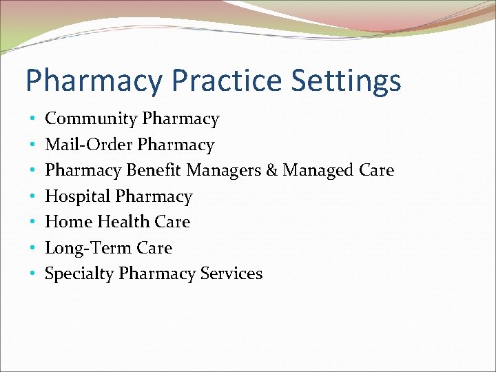 Pharmacy Practice Settings • • Community Pharmacy Mail-Order Pharmacy Benefit Managers & Managed Care