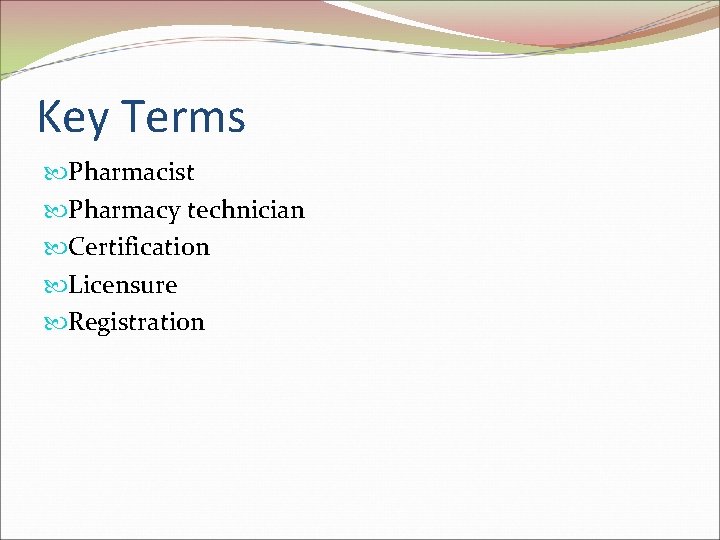Key Terms Pharmacist Pharmacy technician Certification Licensure Registration 