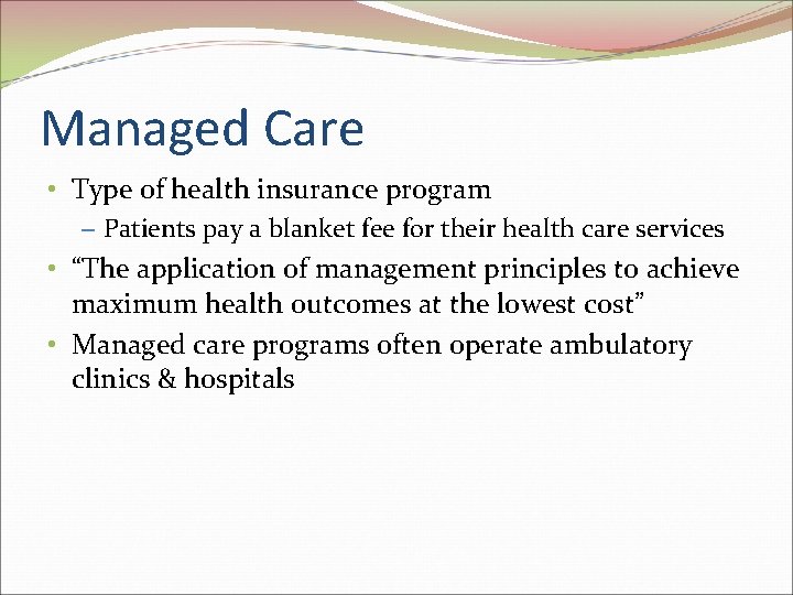 Managed Care • Type of health insurance program – Patients pay a blanket fee