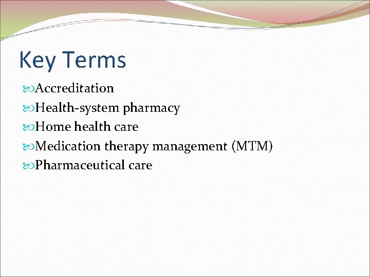 Key Terms Accreditation Health-system pharmacy Home health care Medication therapy management (MTM) Pharmaceutical care