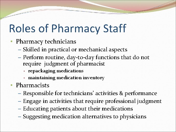 Roles of Pharmacy Staff • Pharmacy technicians – Skilled in practical or mechanical aspects